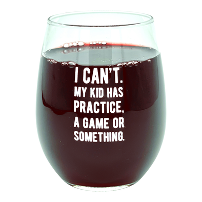 I Cant My Kid Has Practice A Game Or Something Wine Glass Funny Sarcastic Parenting Novelty Cup-15 oz
