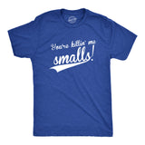 You're Killing Me Smalls Men's Tshirt