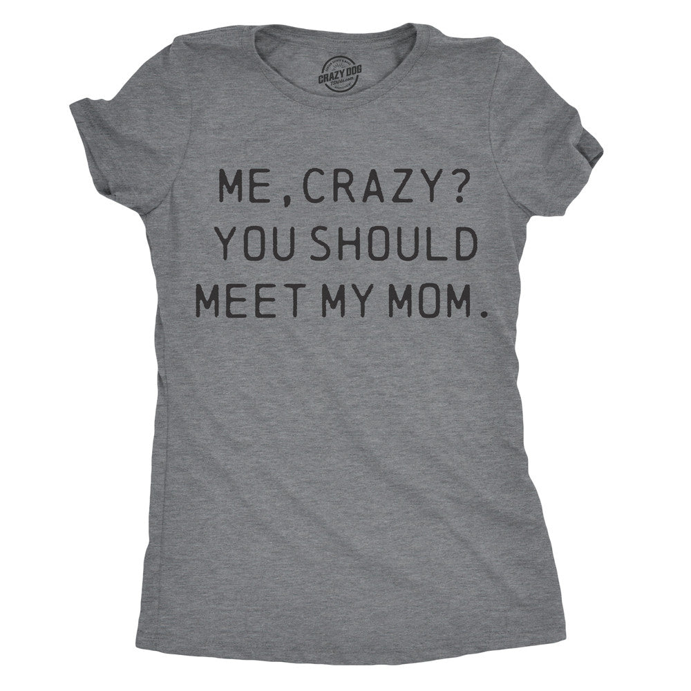 Me Crazy You Should Meet My Mom T-Shirt Me Crazy You Should Meet My Mom T-Shirt