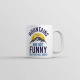 Mountains Are Not Funny They Are Hill Areas Mug Funny Sarcastic Coffee Cup-11oz