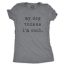 Womens My Dog Thinks Im Cool T shirt Funny Pet Lover Novelty Gift Cute Graphic