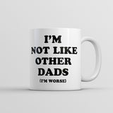 Im Not Like Other Dads Im Worse Mug Funny Sarcastic Fathers Day Cup-11oz