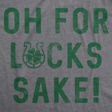 Womens Oh For Lucks Sake T Shirt Funny Shamrock Clover Cool Saint Patricks Day