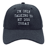 Im Only Talking To My Dog Today Hat Funny Dog Lovers Cap