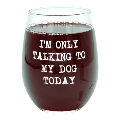 Im Only Talking To My Dog Today Wine Glass Funny Sarcastic Puppy Lover Novelty Cup-15 oz
