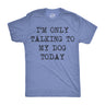 Only Talking To My Dog Today Men's Tshirt