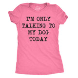 Womens I'm Only Talking To My Dog Today Funny Shirts Dog Lovers Novelty Cool T shirt