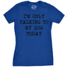 Womens I'm Only Talking To My Dog Today Funny Shirts Dog Lovers Novelty Cool T shirt