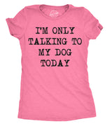 Womens I'm Only Talking To My Dog Today Funny Shirts Dog Lovers Novelty Cool T shirt