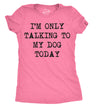 Womens I'm Only Talking To My Dog Today Funny Shirts Dog Lovers Novelty Cool T shirt