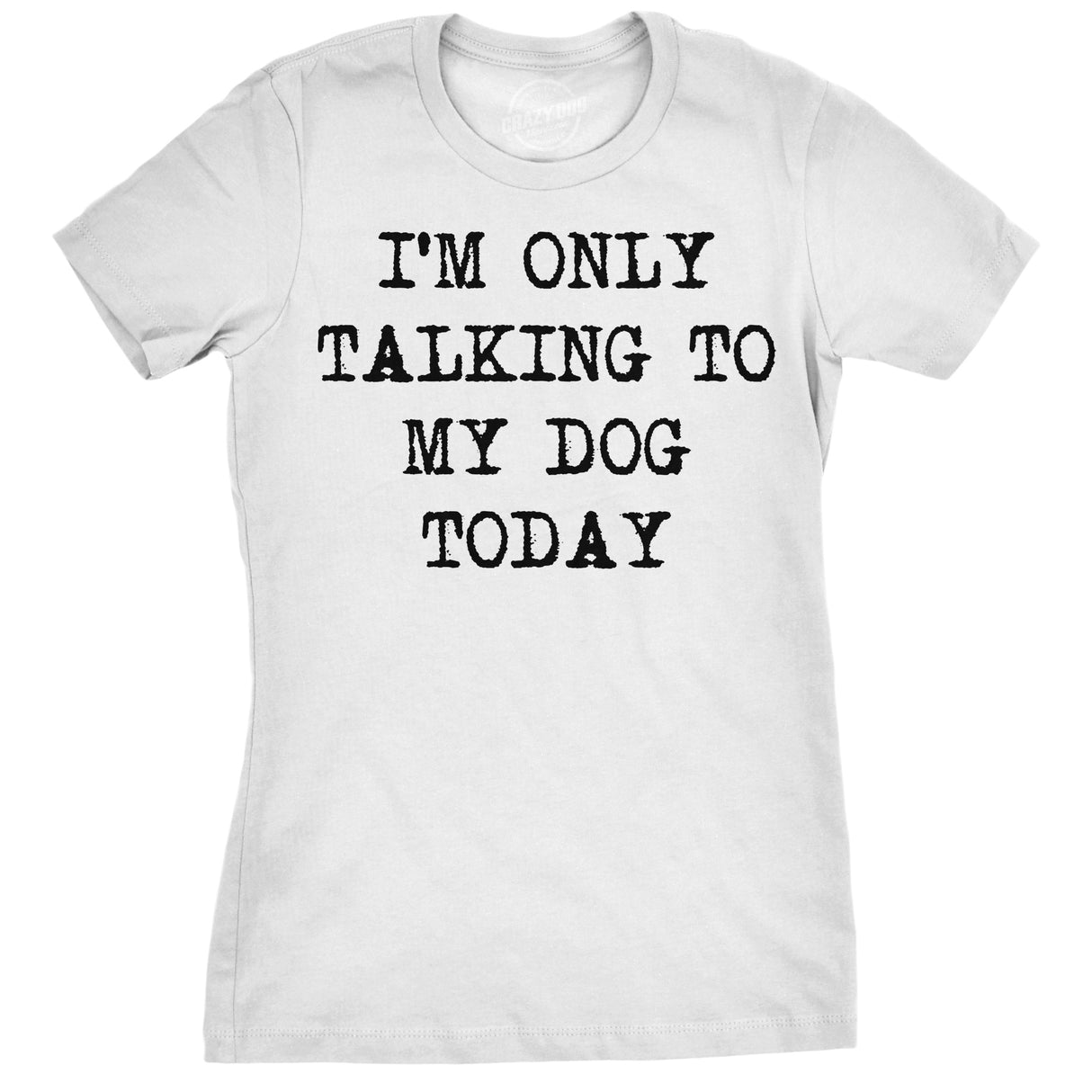 Womens I'm Only Talking To My Dog Today Funny Shirts Dog Lovers Novelty Cool T shirt