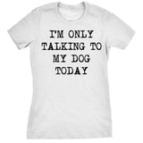 Womens I'm Only Talking To My Dog Today Funny Shirts Dog Lovers Novelty Cool T shirt