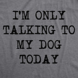 Womens I'm Only Talking To My Dog Today Funny Shirts Dog Lovers Novelty Cool T shirt