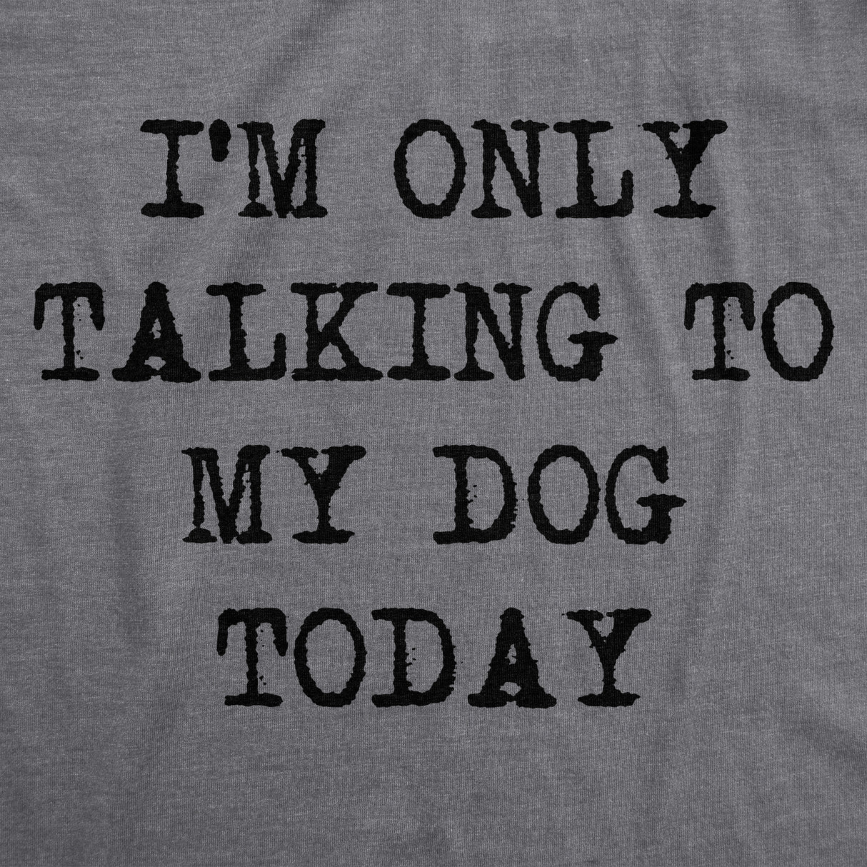 Only Talking To My Dog Today Men's Tshirt