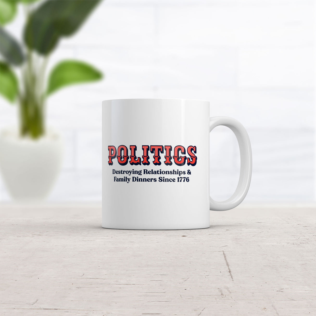 Politics Destroying Relationships and Family Dinners Since 1776 Mug Funny Sarcastic Graphic Novelty Coffee Cup-11oz