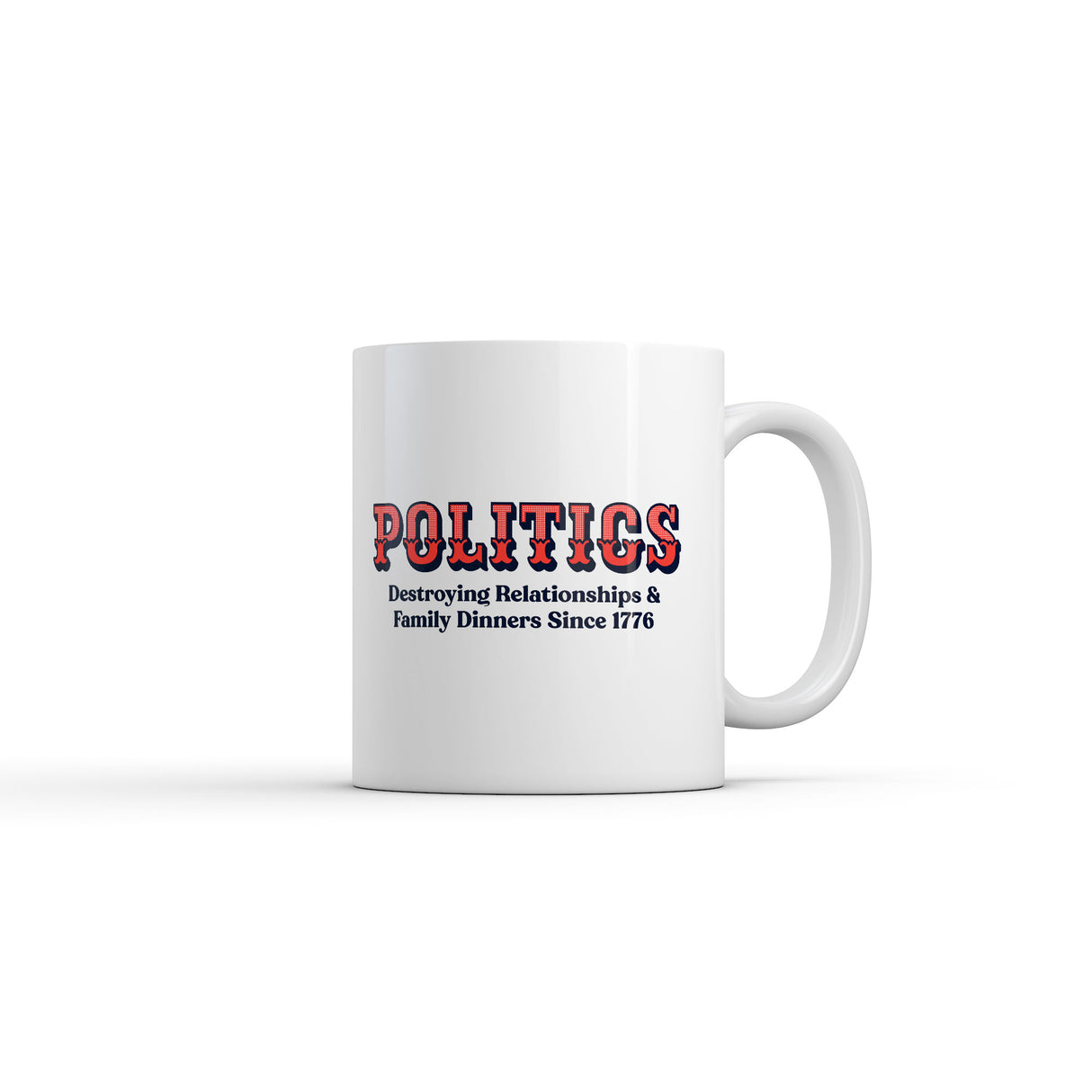 Politics Destroying Relationships and Family Dinners Since 1776 Mug Funny Sarcastic Graphic Novelty Coffee Cup-11oz