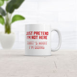 Just Pretend Im Not Here Thats What Im Doing Mug Funny Graphic Novelty Coffee Cup-11oz