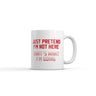 Just Pretend Im Not Here Thats What Im Doing Mug Funny Graphic Novelty Coffee Cup-11oz