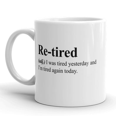 Re-Tired Coffee Mug Funny I Was Tired Yesterday And I'm Tired Again Today Ceramic Cup-11oz