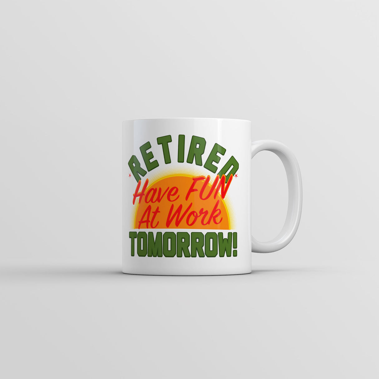 Retired Have Fun At Work Tomorrow Mug Funny Sarcastic Office Novelty Coffee Cup-11oz