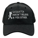 Sasquatch Doesnt Believe In You Either Hat Funny Sarcastic Bigfoot Graphic Novelty Cap