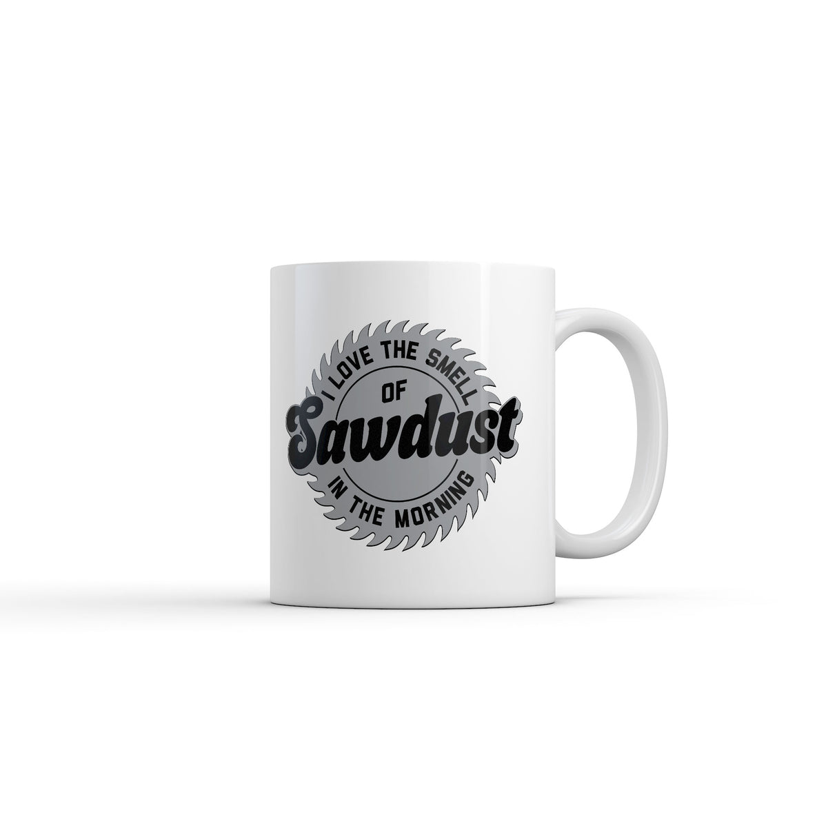 I Love The Smell Of Sawdust In The Morning Mug Funny Sarcastic Graphic Novelty Coffee Cup-11oz