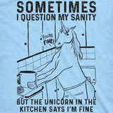 Womens Sometimes I Question My Sanity But The Unicorn In The Kitchen Says Im Fine Tshirt