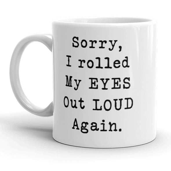 Sorry Rolled My Eyes Out Loud Again Funny Sassy Attitude Ceramic Coffee Drinking Mug - 11oz