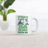 Funny Coffee Mug It Takes A Lot Of Balls To Golf With Me Mug Funny Golfing Coffee Cup-11oz