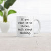 If You Want Me To Listen, Talk About Fishing Mug - 11oz