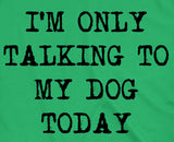 Womens I'm Only Talking To My Dog Today Funny Shirts Dog Lovers Novelty Cool T shirt