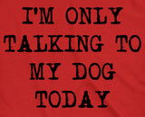 Womens I'm Only Talking To My Dog Today Funny Shirts Dog Lovers Novelty Cool T shirt