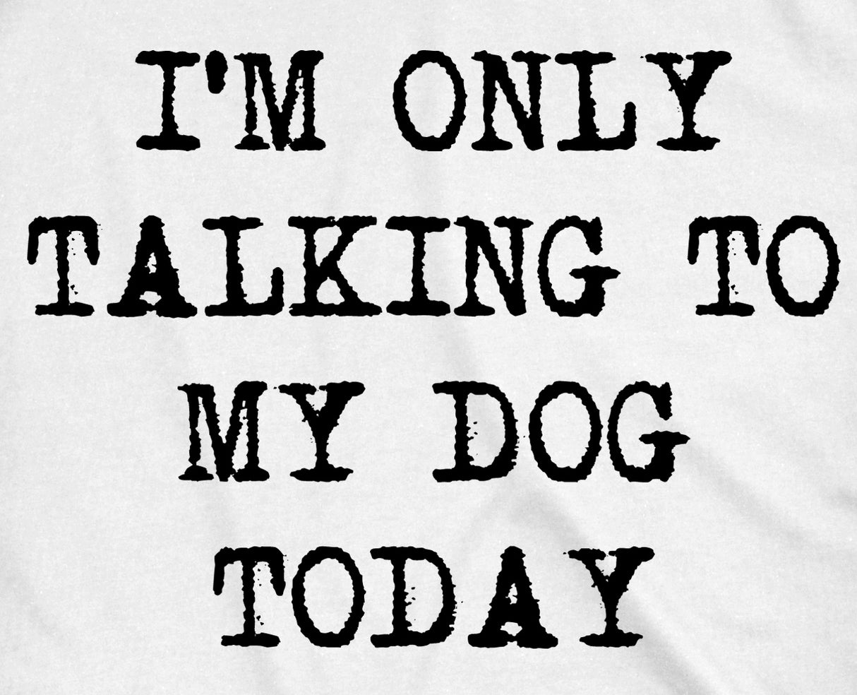 Womens I'm Only Talking To My Dog Today Funny Shirts Dog Lovers Novelty Cool T shirt