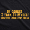 Of Course I Talk To Myself, I Need Expert Advice Men's Tshirt