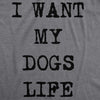 Womens I Want My Dogs Life Funny T shirts Funny Dog Lover Hilarious Tee Awesome T shirt