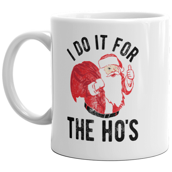 I Do It For The Ho's Mug Funny Santa Claus Christmas Novelty Holiday Coffee Cup-11oz