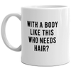 With A Body Like This Who Needs Hair Mug Funny Bald Guy Joke Sarcastic Coffee Cup-11oz