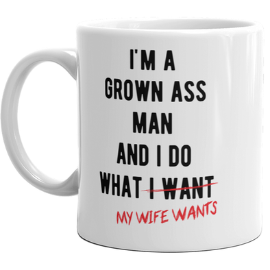 I'm A Grown Ass Man I Do What My Wife Wants Mug Funny Marriage Relationship Cup-11oz