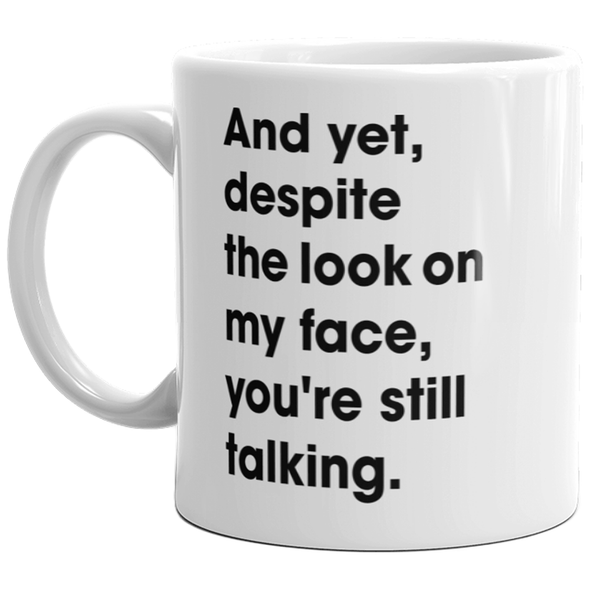 And Yet Despite The Look On My Fave Youre Still Talking Mug-11oz