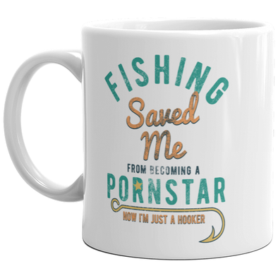 Fishing Saved Me From Becoming A Pornstar Mug Funny Fisherman Gift Coffee Cup-11oz