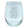I Cant My Kid Has Practice A Game Or Something Wine Glass Funny Sarcastic Parenting Novelty Cup-15 oz