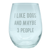 I Like Dogs And Maybe 3 People Wine Glass Funny Sarcastic Puppy Lover Novelty Cup-15 oz