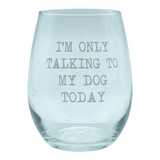 Im Only Talking To My Dog Today Wine Glass Funny Sarcastic Puppy Lover Novelty Cup-15 oz