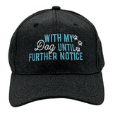 With My Dog Until Further Notice Hat Funny Sarcastic Puppy Lover Graphic Novelty Cap