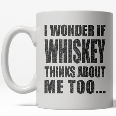 I Wonder if Whiskey Thinks About Me Too Mug Funny Drinking Coffee Cup - 11oz