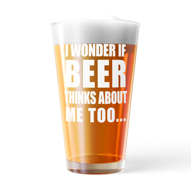 I Wonder If Beer Thinks About Me Too Pint Glass Funny Sarcastic Drinking Novelty Cup-16 oz