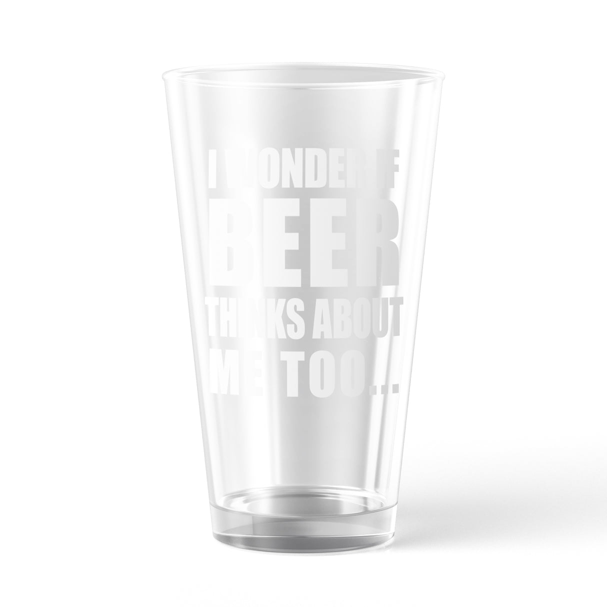 I Wonder If Beer Thinks About Me Too Pint Glass Funny Sarcastic Drinking Novelty Cup-16 oz