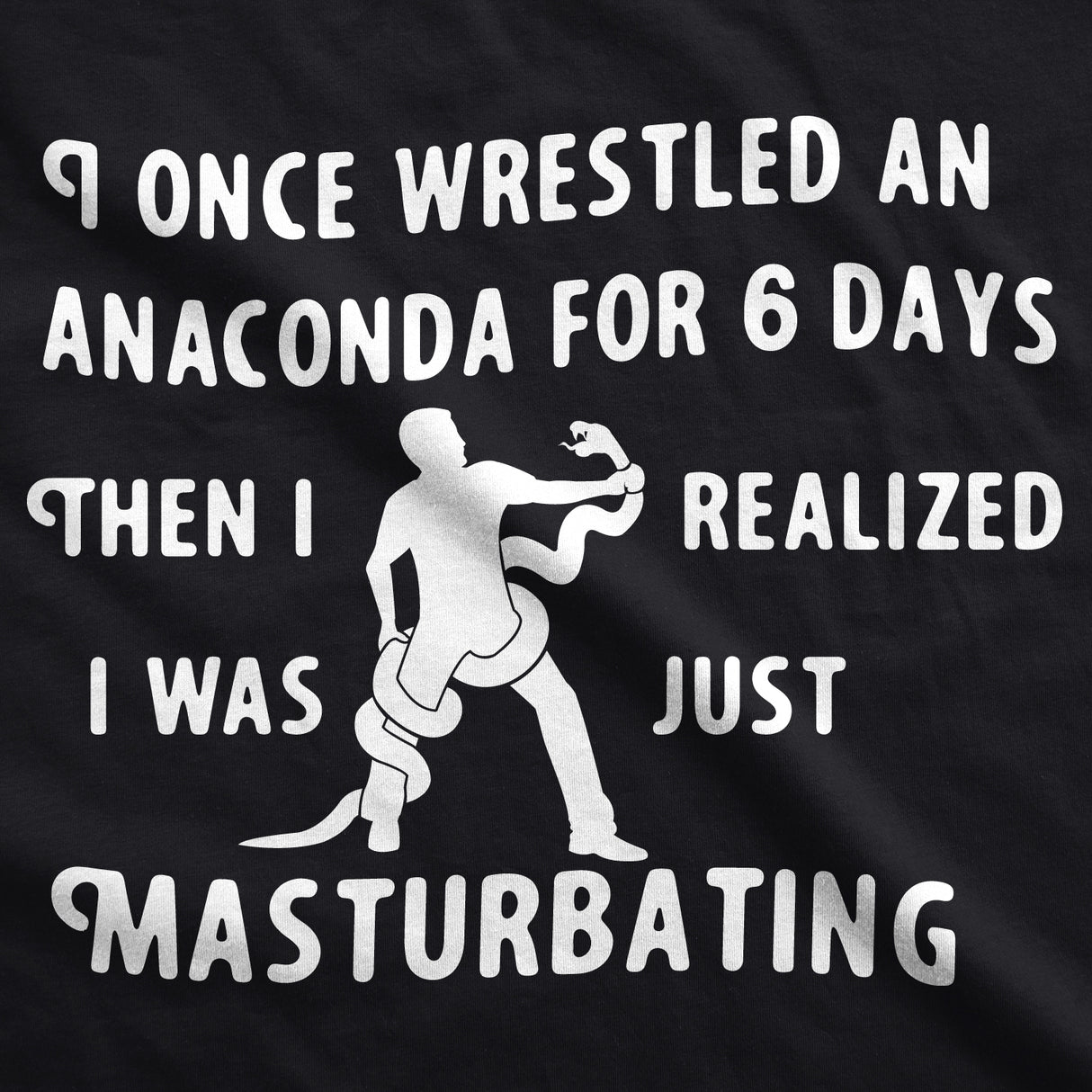 I Wrestled An Anaconda For 6 Days Men's Tshirt