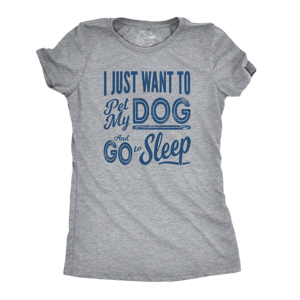 Womens I Just Want To Pet My Dog and Go To Sleep Funny T shirt Novelty Lover