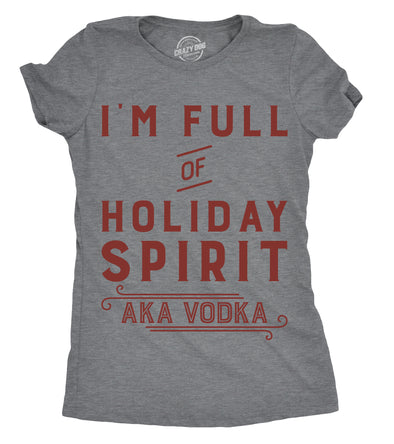 Womens Im Full Of Holiday Spirit AKA Vodka T shirt Funny Christmas Drinking Tee